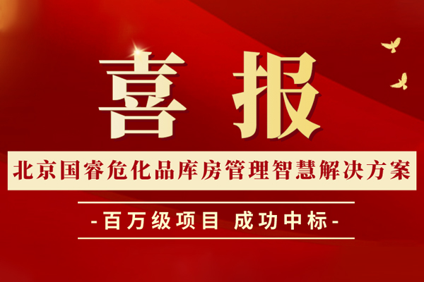 喜報丨北京國睿危化品庫房管理智慧解決方案成功中標百萬級項目！